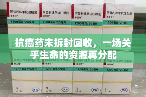 商丘抗癌药未拆封回收，一场关乎生命的资源再分配