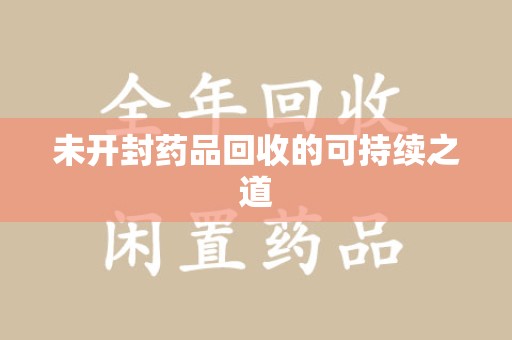 商丘未开封药品回收的可持续之道