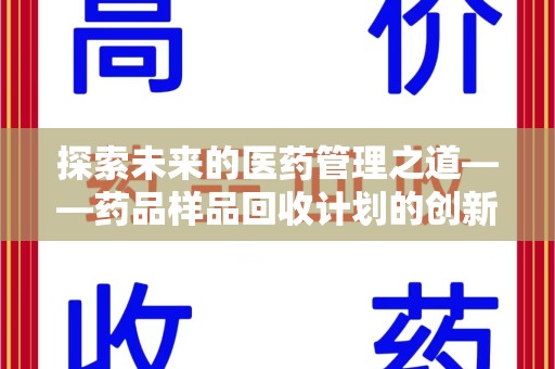 商丘探索未来的医药管理之道——药品样品回收计划的创新与实践