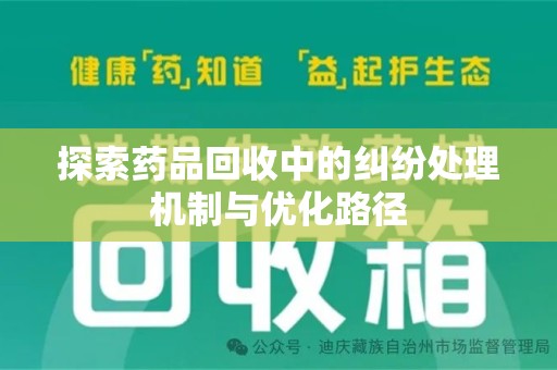 商丘探索药品回收中的纠纷处理机制与优化路径