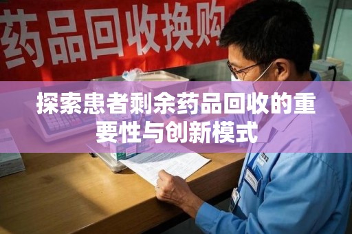 商丘探索患者剩余药品回收的重要性与创新模式