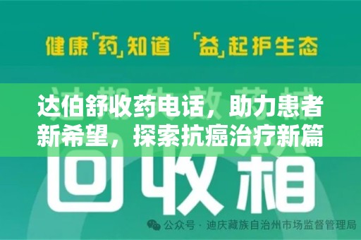 商丘达伯舒收药电话，助力患者新希望，探索抗癌治疗新篇章