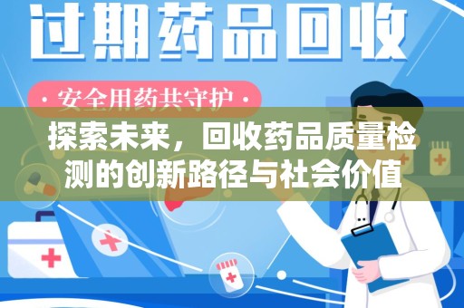 商丘探索未来，回收药品质量检测的创新路径与社会价值