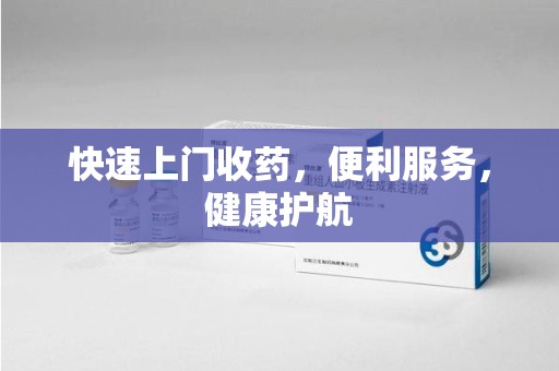 商丘快速上门收药，便利服务，健康护航