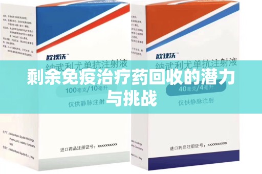 商丘剩余免疫治疗药回收的潜力与挑战