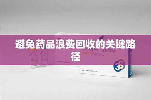商丘避免药品浪费回收的关键路径