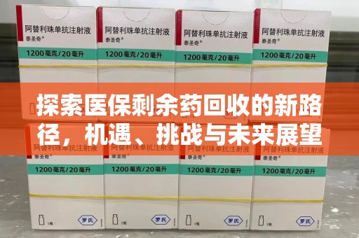 商丘探索医保剩余药回收的新路径，机遇、挑战与未来展望