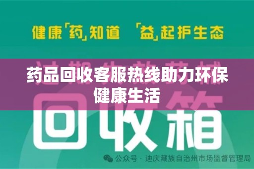 商丘药品回收客服热线助力环保健康生活