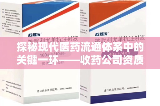 商丘探秘现代医药流通体系中的关键一环——收药公司资质查询与规范管理