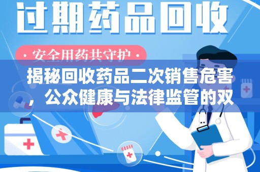 商丘揭秘回收药品二次销售危害，公众健康与法律监管的双重挑战