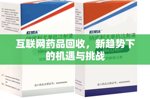 商丘互联网药品回收，新趋势下的机遇与挑战