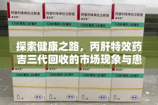 商丘探索健康之路，丙肝特效药吉三代回收的市场现象与患者福音