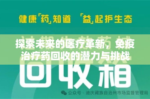 商丘探索未来的医疗革新，免疫治疗药回收的潜力与挑战