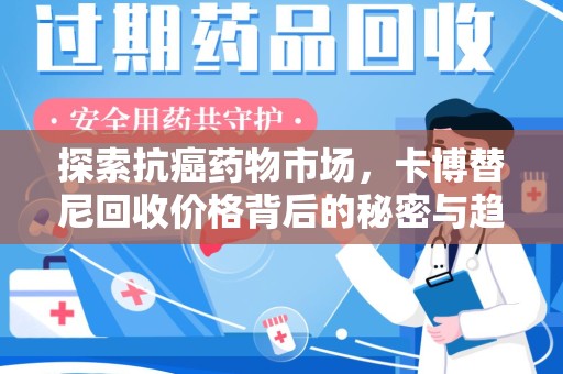 商丘探索抗癌药物市场，卡博替尼回收价格背后的秘密与趋势