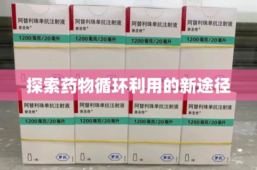 商丘探索药物循环利用的新途径