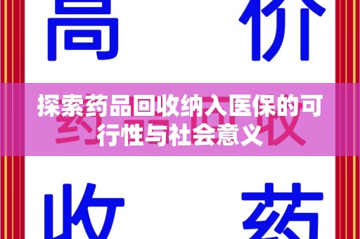 商丘探索药品回收纳入医保的可行性与社会意义