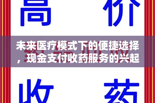 商丘未来医疗模式下的便捷选择，现金支付收药服务的兴起与影响
