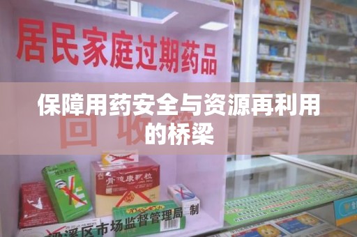 商丘保障用药安全与资源再利用的桥梁