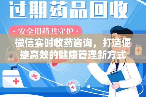 商丘微信实时收药咨询，打造便捷高效的健康管理新方式