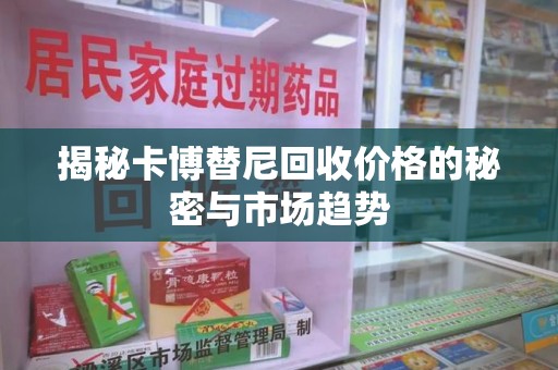 商丘揭秘卡博替尼回收价格的秘密与市场趋势