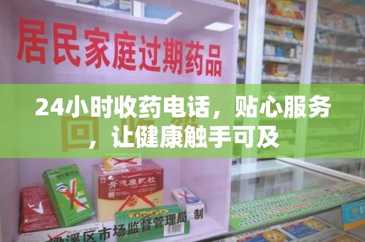 商丘24小时收药电话，贴心服务，让健康触手可及