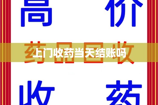 商丘上门收药当天结账吗