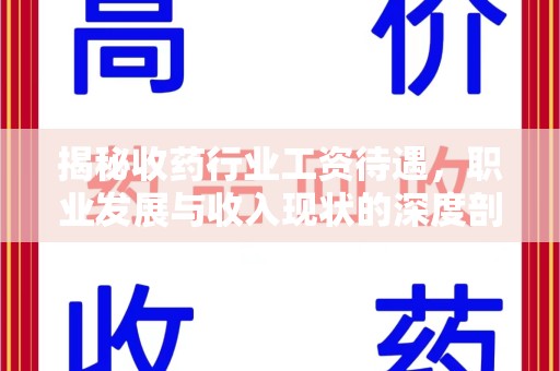 商丘揭秘收药行业工资待遇，职业发展与收入现状的深度剖析