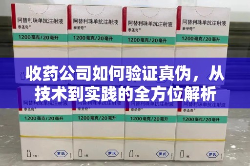 商丘收药公司如何验证真伪，从技术到实践的全方位解析