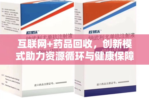商丘互联网+药品回收，创新模式助力资源循环与健康保障