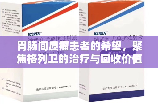 商丘胃肠间质瘤患者的希望，聚焦格列卫的治疗与回收价值