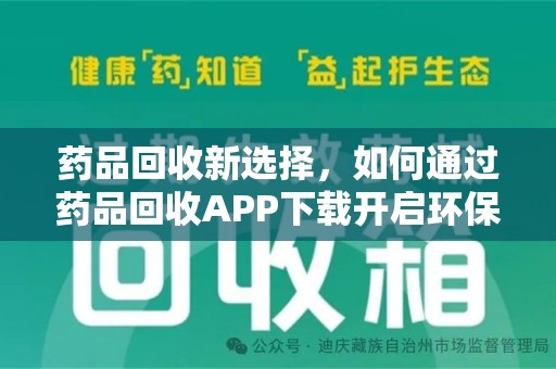 商丘药品回收新选择，如何通过药品回收APP下载开启环保生活