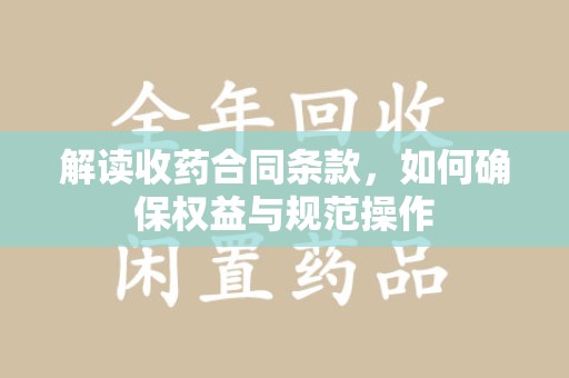 商丘解读收药合同条款，如何确保权益与规范操作