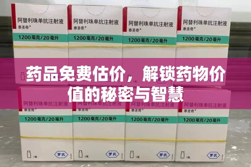 商丘药品免费估价，解锁药物价值的秘密与智慧