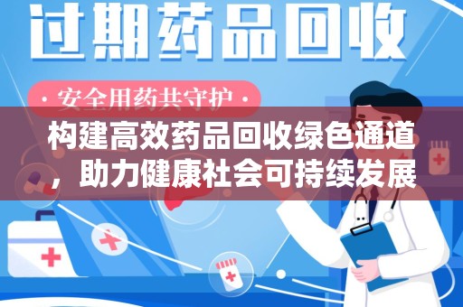 商丘构建高效药品回收绿色通道，助力健康社会可持续发展