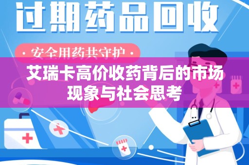 商丘艾瑞卡高价收药背后的市场现象与社会思考