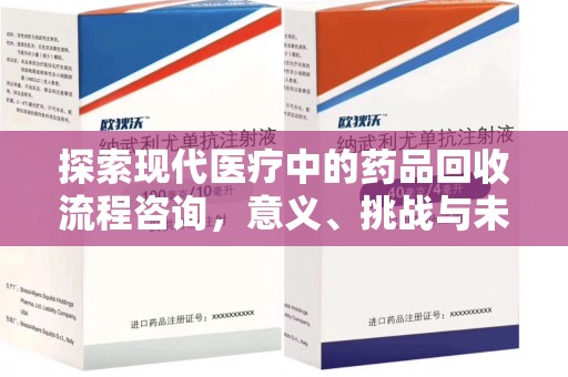 商丘探索现代医疗中的药品回收流程咨询，意义、挑战与未来趋势