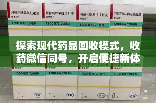 商丘探索现代药品回收模式，收药微信同号，开启便捷新体验