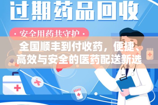 商丘全国顺丰到付收药，便捷、高效与安全的医药配送新选择