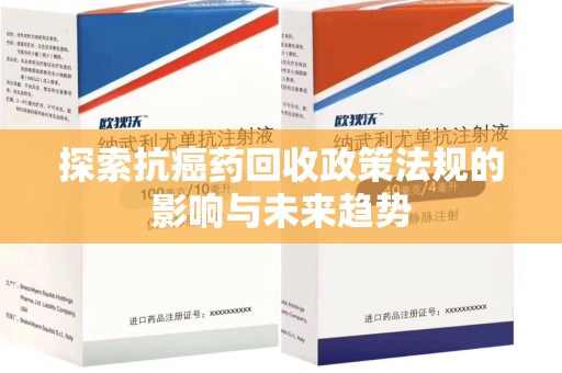 商丘探索抗癌药回收政策法规的影响与未来趋势