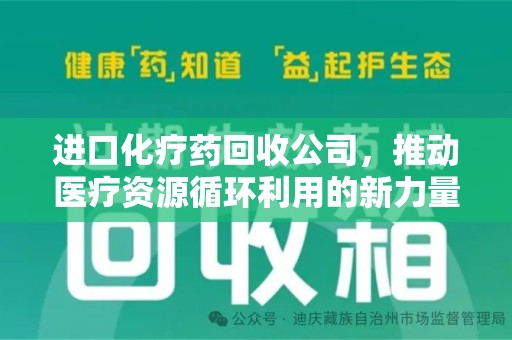 商丘进口化疗药回收公司，推动医疗资源循环利用的新力量