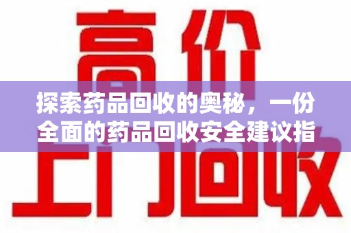 商丘探索药品回收的奥秘，一份全面的药品回收安全建议指南