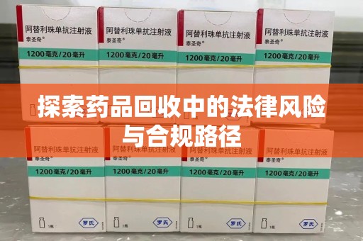 商丘探索药品回收中的法律风险与合规路径