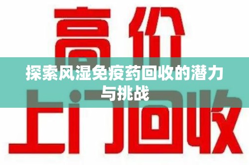 商丘探索风湿免疫药回收的潜力与挑战