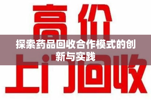 商丘探索药品回收合作模式的创新与实践