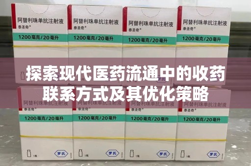 商丘探索现代医药流通中的收药联系方式及其优化策略