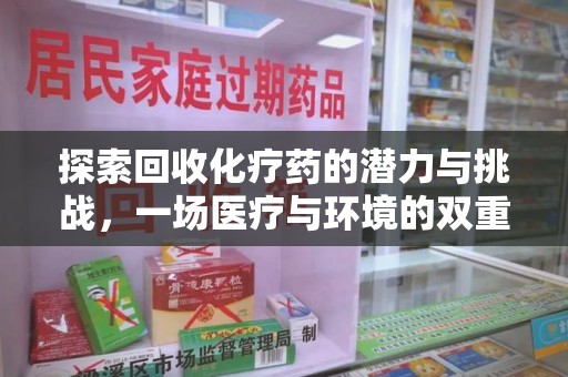 商丘探索回收化疗药的潜力与挑战，一场医疗与环境的双重博弈