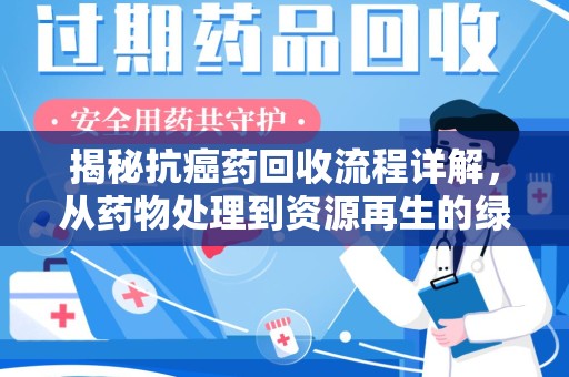 商丘揭秘抗癌药回收流程详解，从药物处理到资源再生的绿色之道