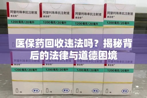 商丘医保药回收违法吗？揭秘背后的法律与道德困境