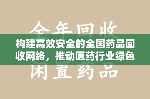 商丘构建高效安全的全国药品回收网络，推动医药行业绿色循环发展