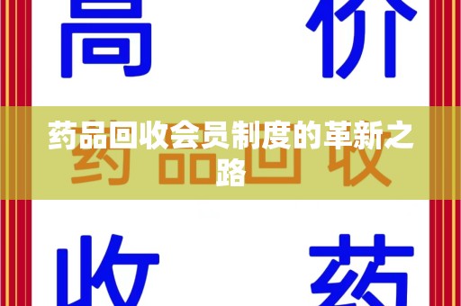 商丘药品回收会员制度的革新之路